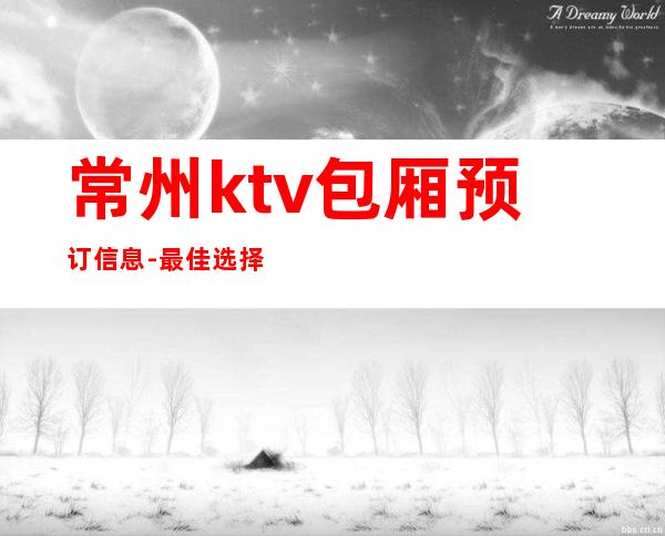 常州ktv包厢预订信息-最佳选择之地