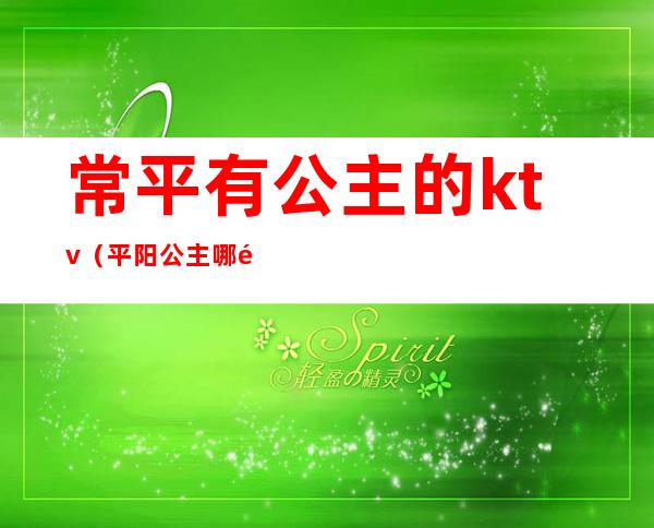 常平有公主的ktv(平阳公主哪里人)