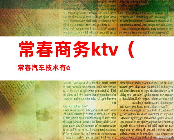 常春商务ktv(常春汽车技术有限公司)