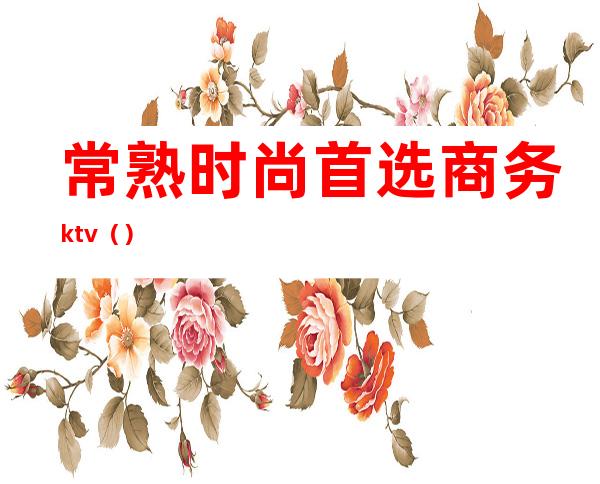常熟时尚首选商务ktv()
