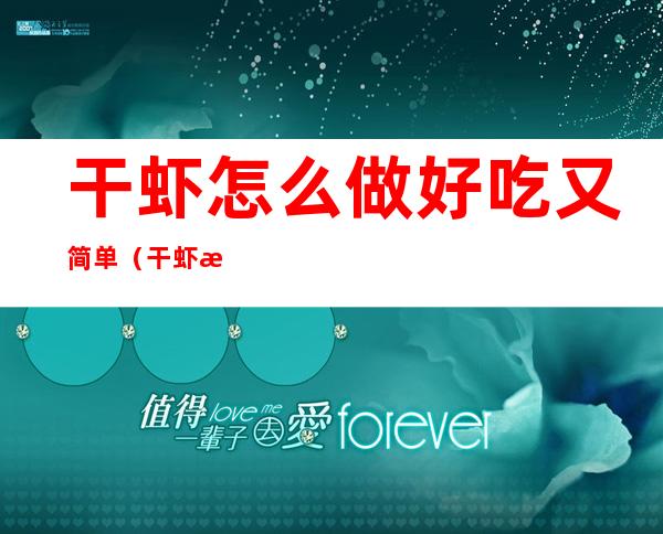 干虾怎么做好吃又简单(干虾怎么做好吃又简单做法)