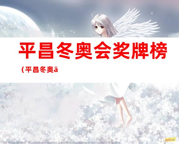 平昌冬奥会奖牌榜(平昌冬奥会奖牌榜排名第八的国家是)