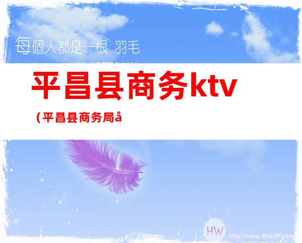 平昌县商务ktv（平昌县商务局地址）