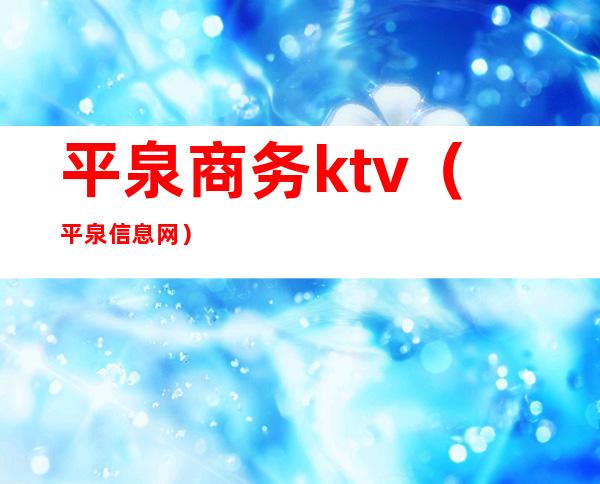 平泉商务ktv（平泉信息网）