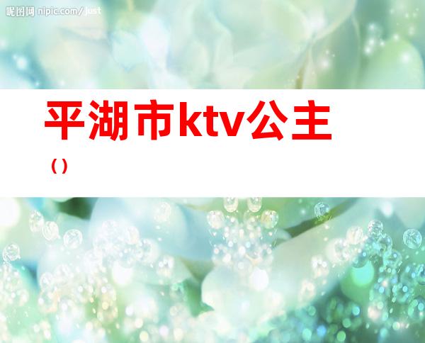 平湖市ktv公主()