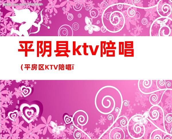 平阴县ktv陪唱（平房区KTV陪唱）