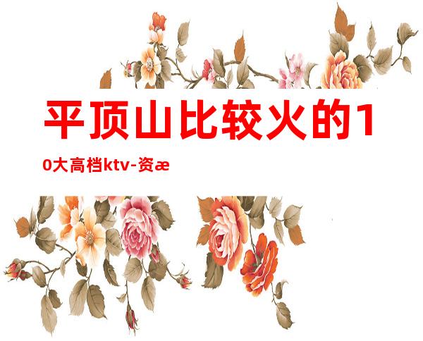 平顶山比较火的10大高档ktv-资源多比较火的10大高档kt – 南宁横县商务KTV