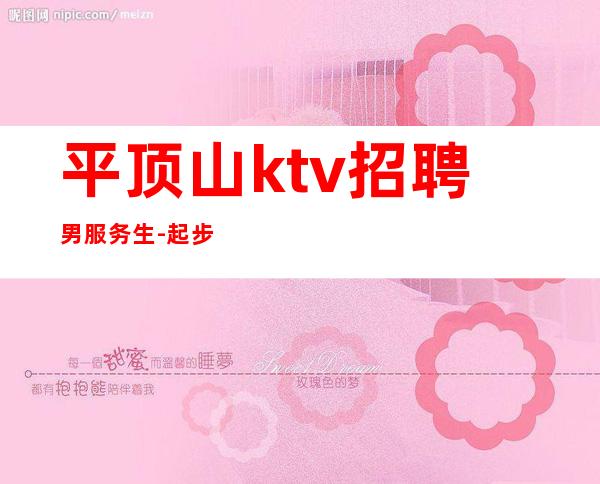 平顶山ktv招聘男服务生-起步