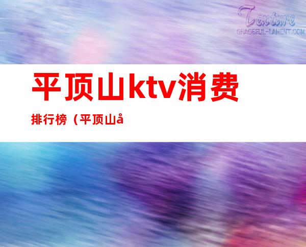 平顶山ktv消费排行榜（平顶山哪个ktv美女多）