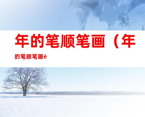 年的笔顺笔画(年的笔顺笔画顺序动画)