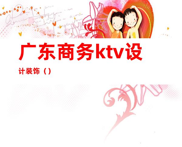 广东商务ktv设计装饰()