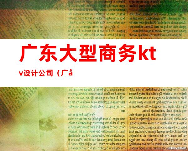广东大型商务ktv设计公司(广州十大商务KTV)