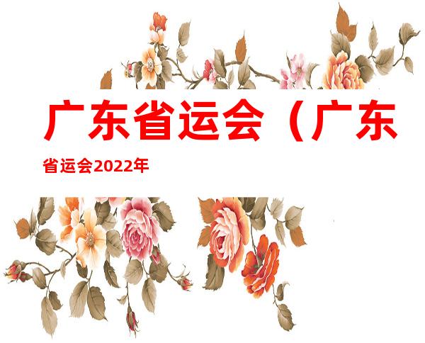 广东省运会(广东省运会2022年开幕式)