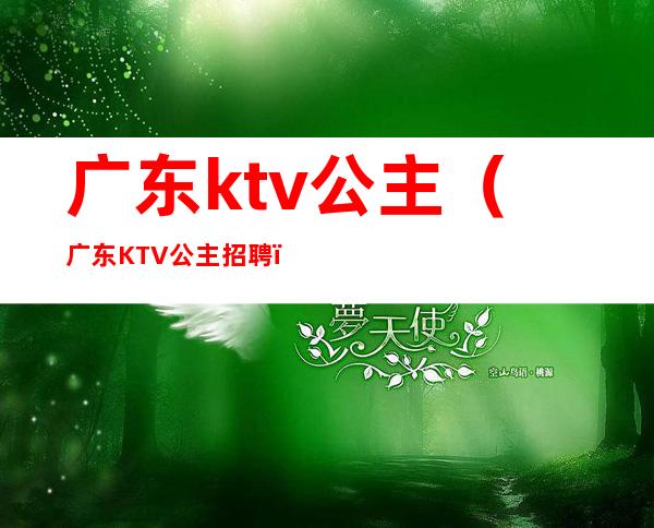 广东ktv公主(广东KTV公主招聘)