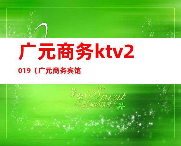 广元商务ktv2019(广元商务宾馆转让)