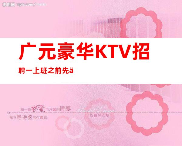 广元豪华KTV招聘一上班之前先了解KTV工作的内容