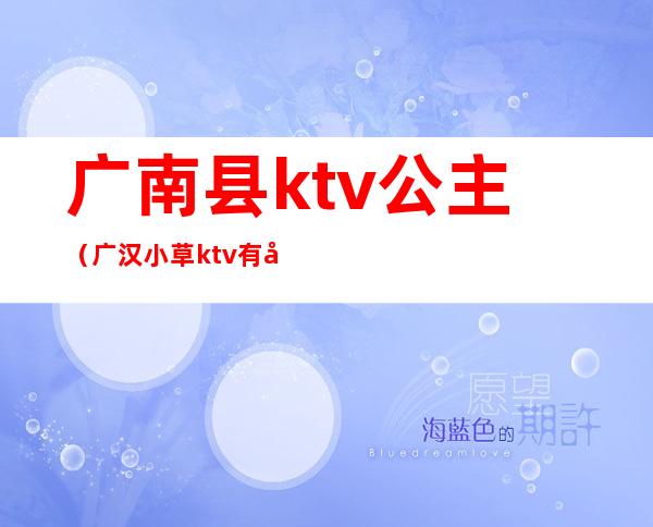 广南县ktv公主(广汉小草ktv有公主吗)