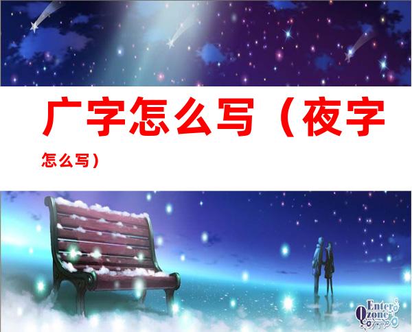 广字怎么写(夜字怎么写)