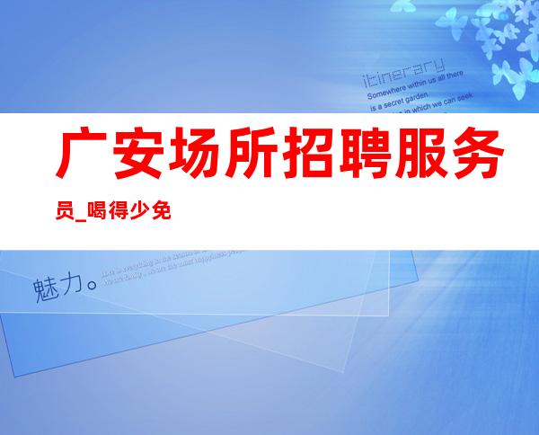 广安场所招聘服务员_喝得少免押全市良好