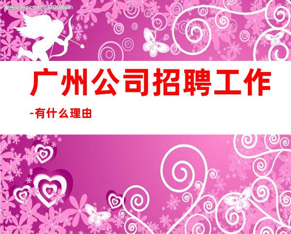 广州公司招聘工作-有什么理由不努力？