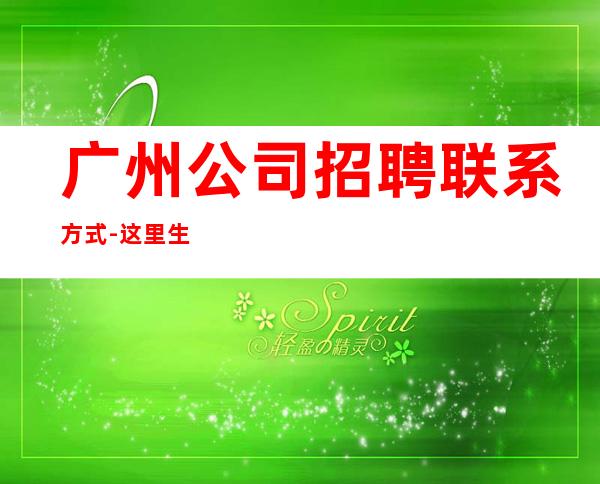 广州公司招聘联系方式-这里生意好