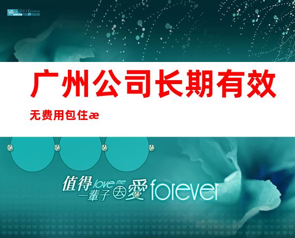 广州公司长期有效无费用包住新人优先