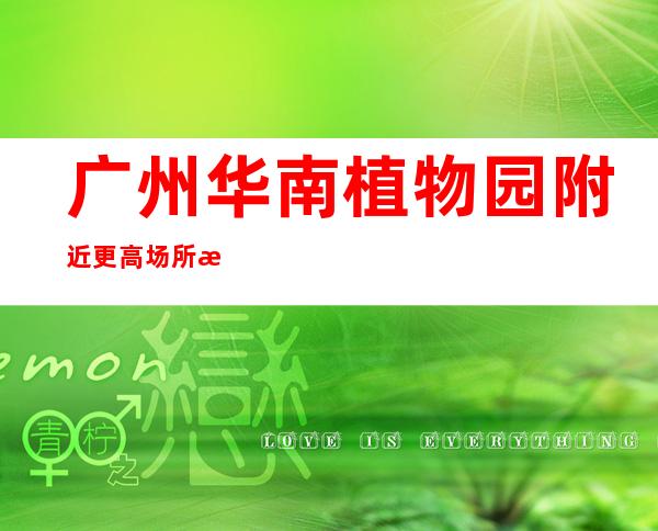 广州华南植物园附近更高场所招聘公司直招无其他费用人在江湖，生不由己
