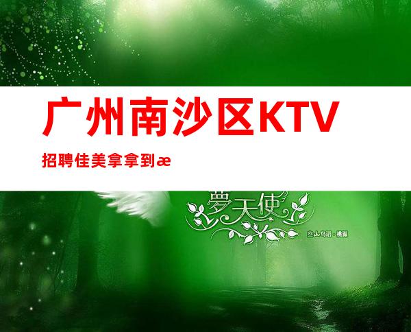 广州南沙区KTV招聘佳美拿拿到手软