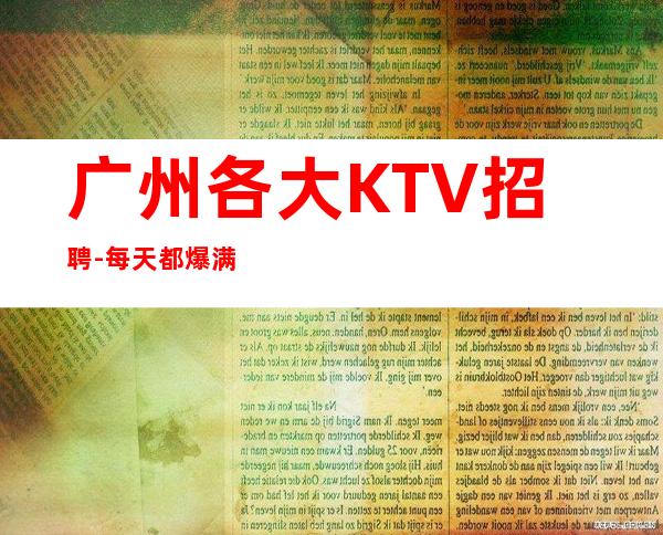 广州各大KTV招聘-每天都爆满