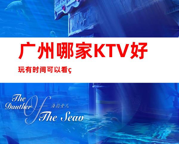 广州哪家KTV好玩 有时间可以看看想下面的文章了解一下