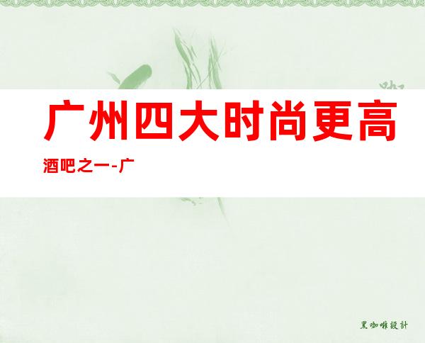 广州四大时尚更高酒吧之一-广州汇盈酒吧