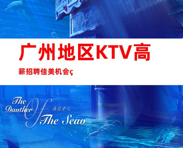 广州地区KTV高薪招聘佳美机会留给有心人