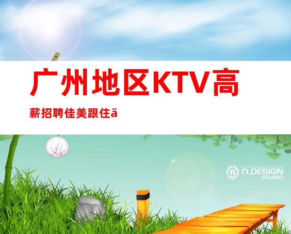 广州地区KTV高薪招聘佳美跟住不掉队必包赚米