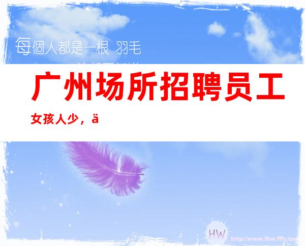 广州场所招聘员工女孩人少,上班稳定