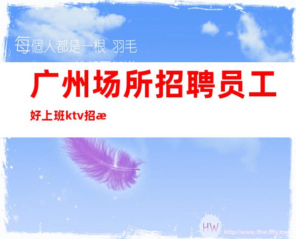 广州场所招聘员工好上班ktv招服务员