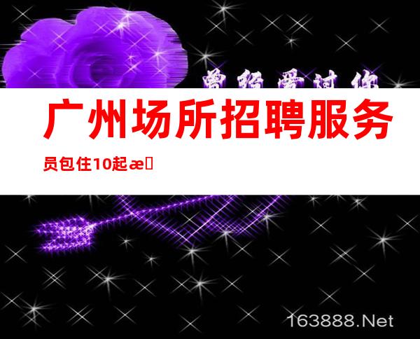 广州场所招聘服务员包住10起无费用