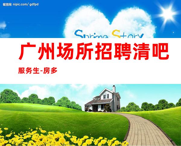 广州场所招聘清吧服务生-房多客源多不拖延