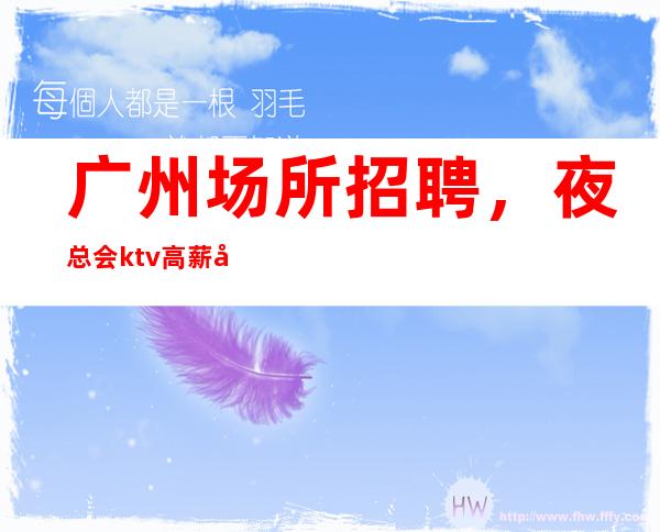 广州场所招聘,夜总会ktv高薪应聘礼仪服务员