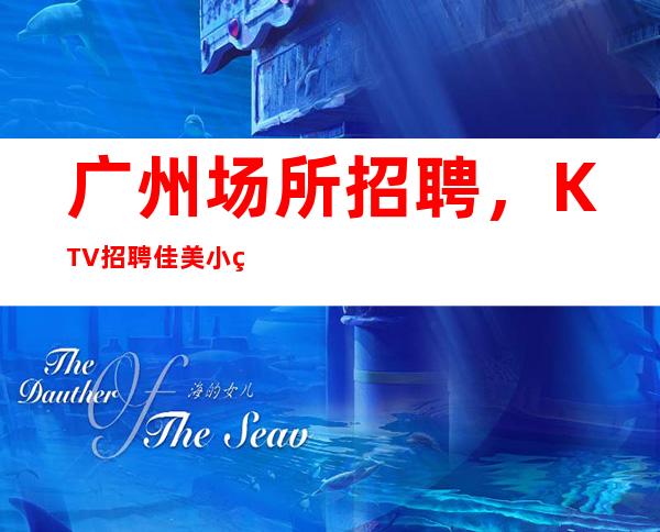 广州场所招聘,KTV招聘佳美小白新人好上班