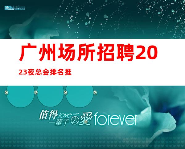 广州场所招聘2023夜总会排名推荐