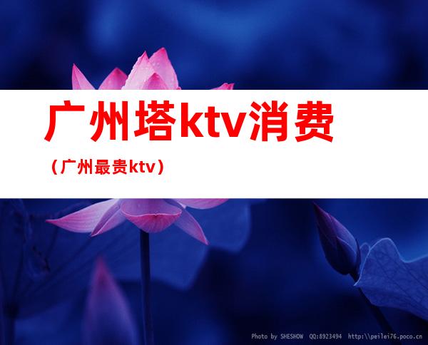 广州塔ktv消费（广州最贵ktv）
