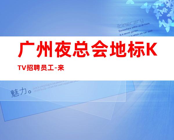 广州夜总会地标KTV招聘员工-来就是捡