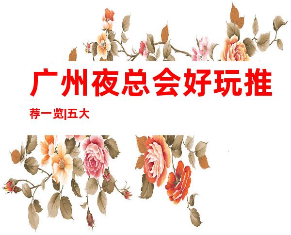 广州夜总会好玩推荐一览|五大高端KTV夜总会排名榜 – 广州越秀商务KTV