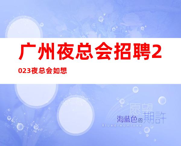 广州夜总会招聘2023夜总会如想赚改变你