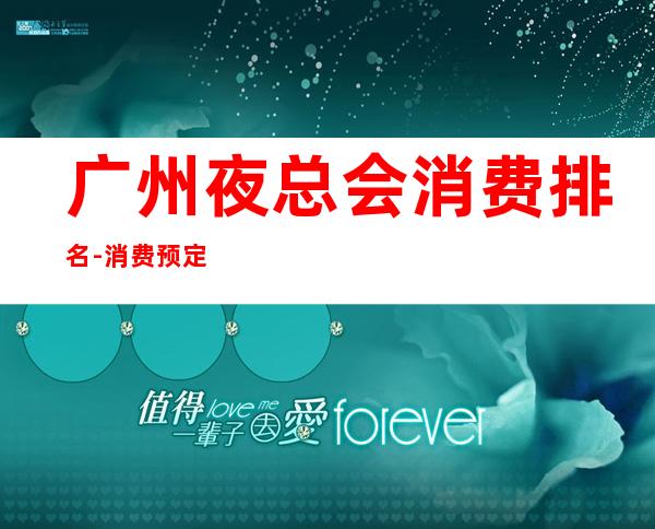 广州夜总会消费排名-消费预定-包厢预定