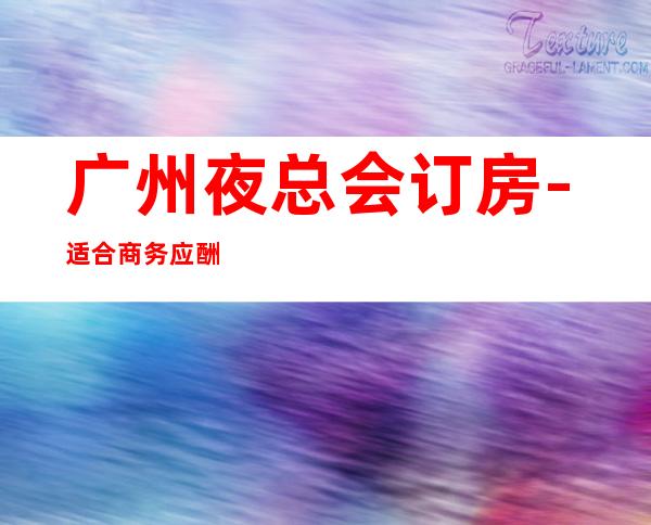 广州夜总会订房-适合商务应酬 – 广州白云商务KTV