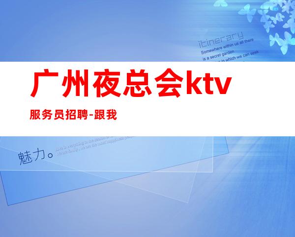 广州夜总会ktv服务员招聘-跟我改变现状