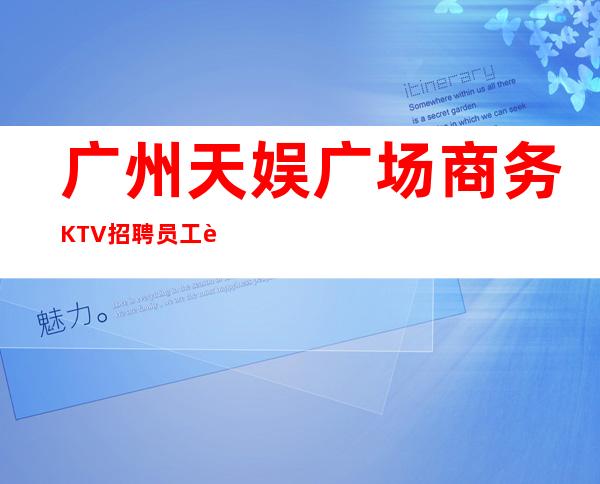 广州天娱广场商务KTV招聘员工自己招人自己带