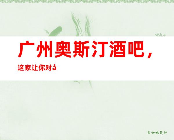 广州奥斯汀酒吧,这家让你对夜生活有个重新的认识
