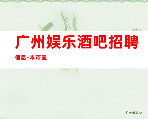 广州娱乐酒吧招聘信息-本市靠谱酒吧信息